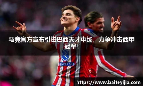 马竞官方宣布引进巴西天才中场，力争冲击西甲冠军！