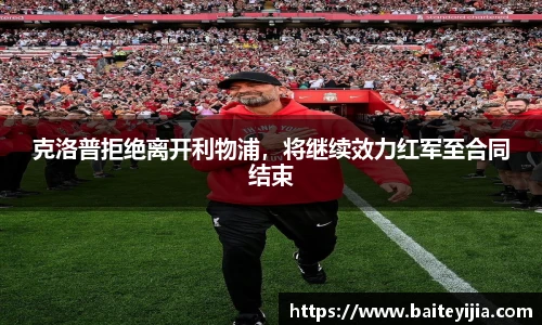 克洛普拒绝离开利物浦，将继续效力红军至合同结束