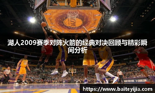 湖人2009赛季对阵火箭的经典对决回顾与精彩瞬间分析
