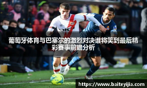葡萄牙体育与巴塞尔的激烈对决谁将笑到最后精彩赛事前瞻分析