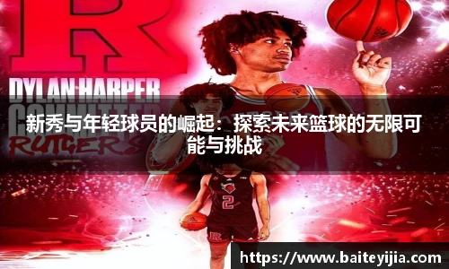 新秀与年轻球员的崛起：探索未来篮球的无限可能与挑战
